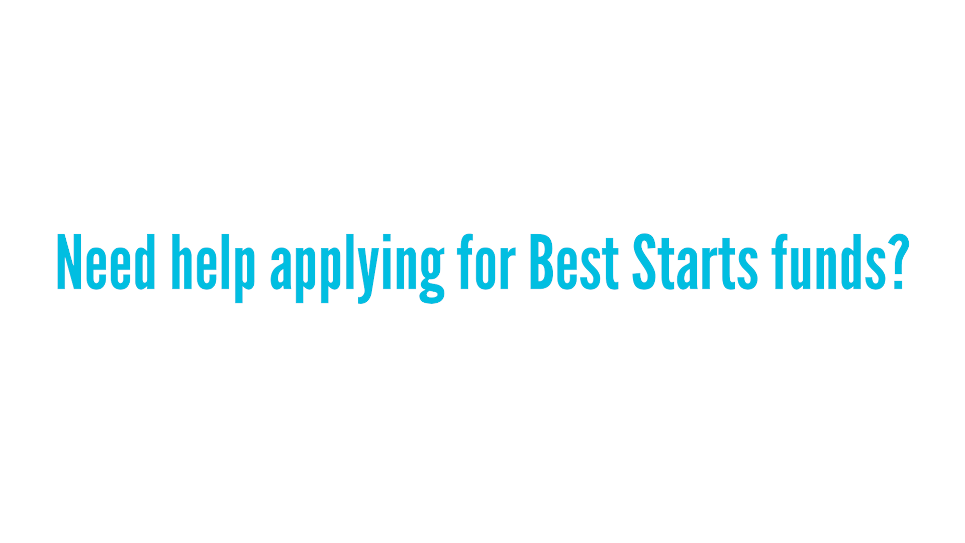 Get help applying for Best Starts funds!