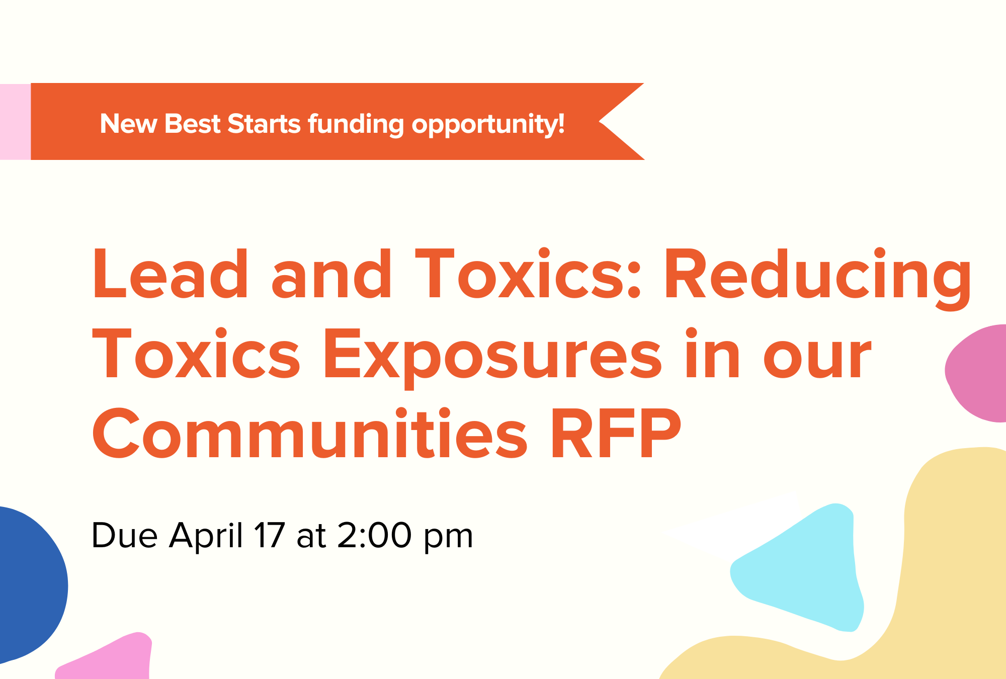 Now accepting applications for the Lead and Toxics: Reducing Toxics Exposures in our Communities RFP – apply by April 17! 